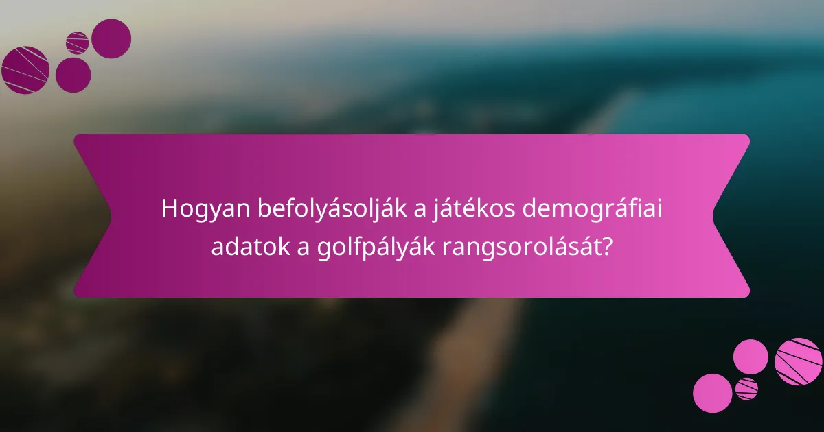 Hogyan befolyásolják a játékos demográfiai adatok a golfpályák rangsorolását?