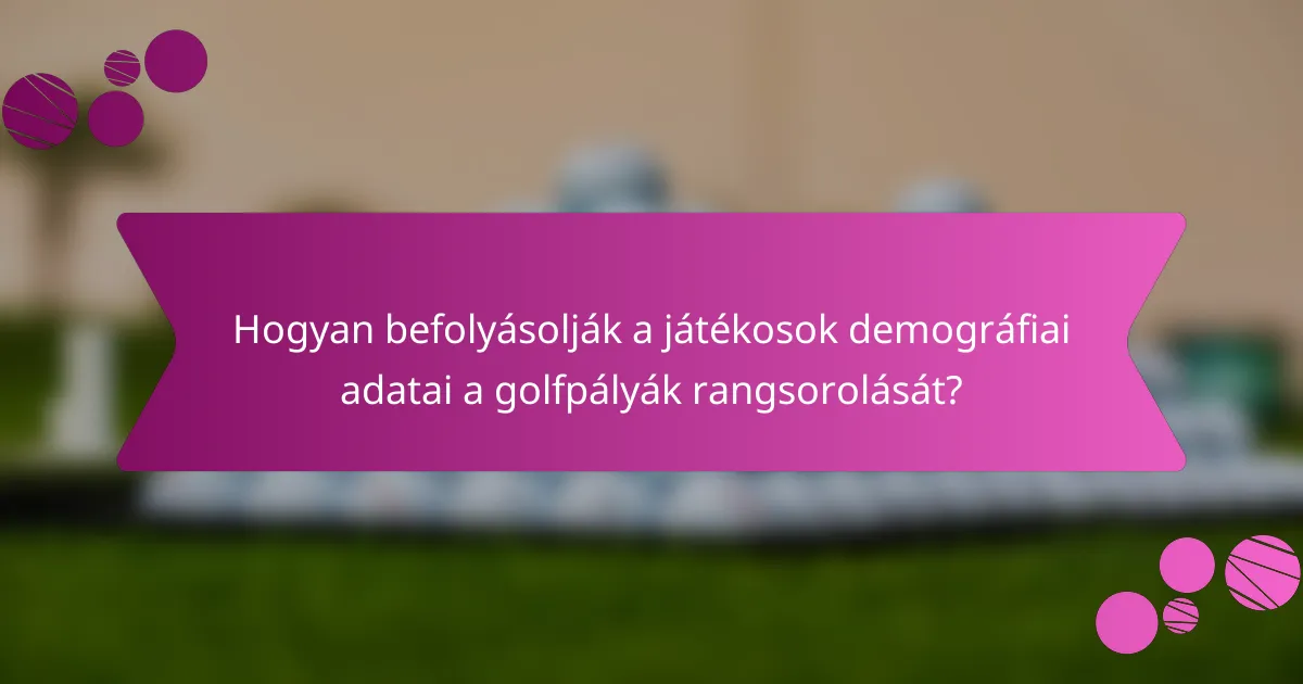 Hogyan befolyásolják a játékosok demográfiai adatai a golfpályák rangsorolását?