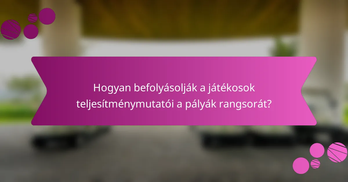 Hogyan befolyásolják a játékosok teljesítménymutatói a pályák rangsorát?