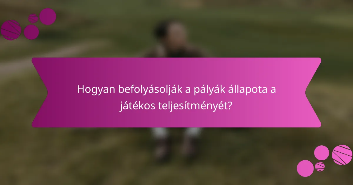 Hogyan befolyásolják a pályák állapota a játékos teljesítményét?