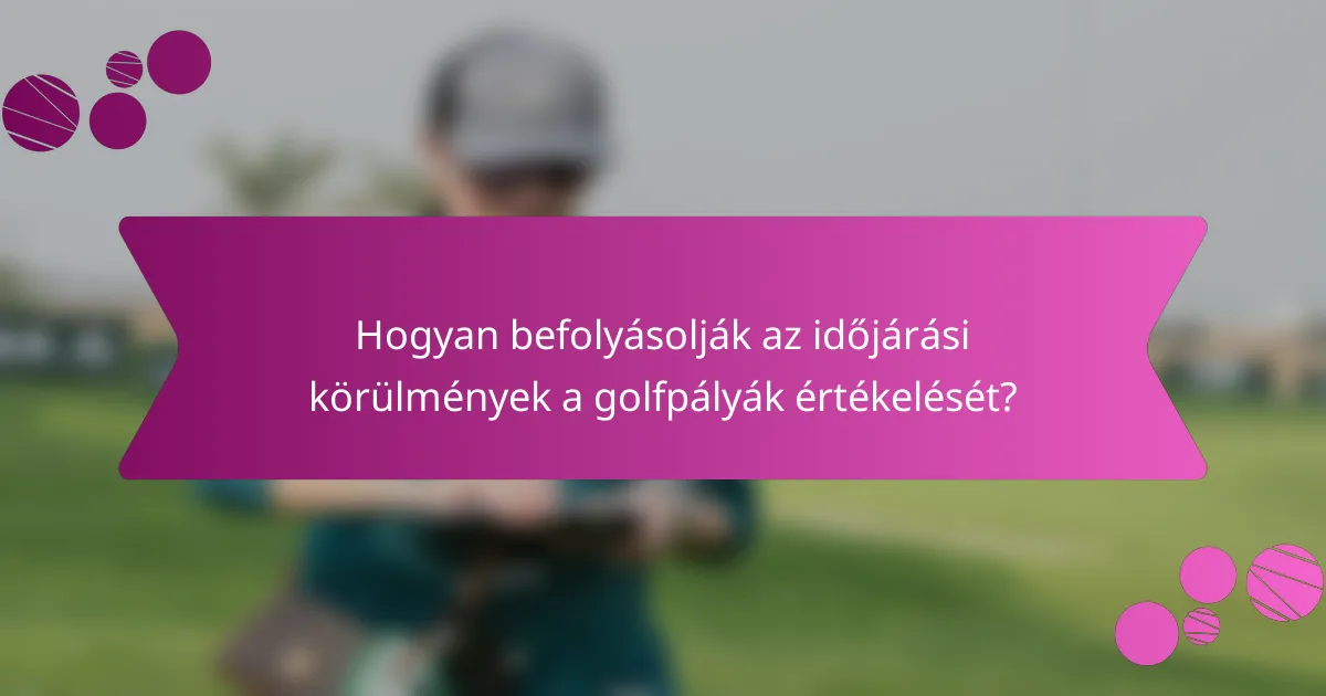 Hogyan befolyásolják az időjárási körülmények a golfpályák értékelését?