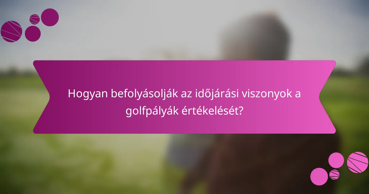 Hogyan befolyásolják az időjárási viszonyok a golfpályák értékelését?