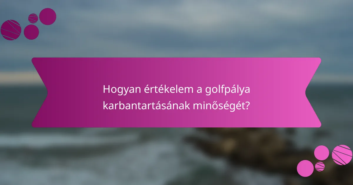 Hogyan értékelem a golfpálya karbantartásának minőségét?