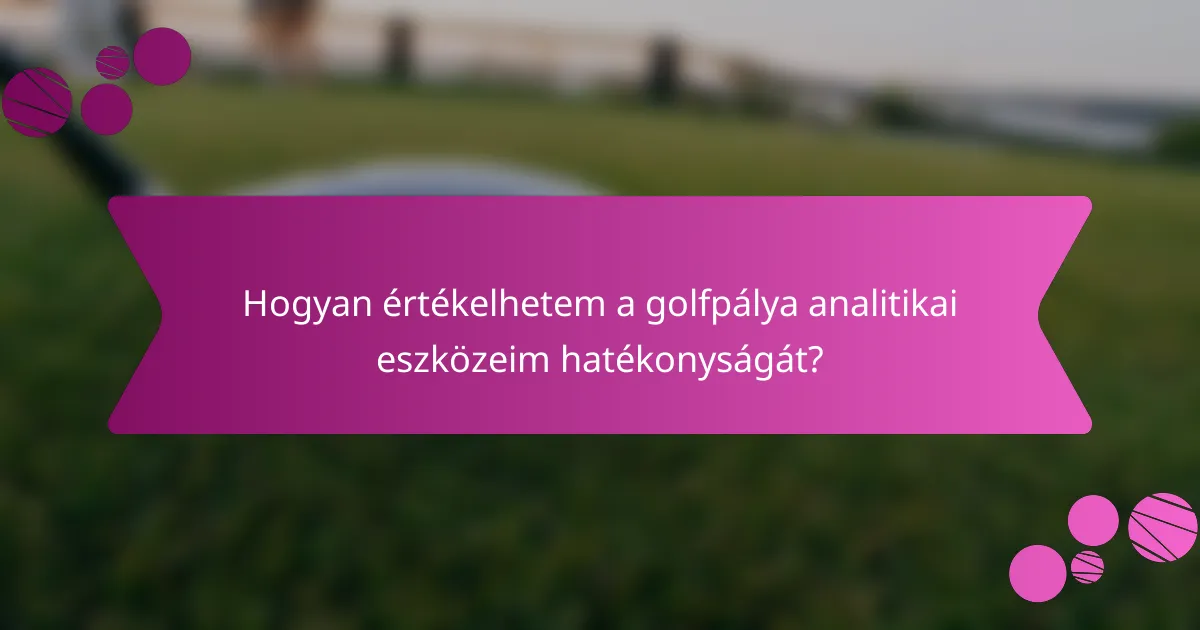 Hogyan értékelhetem a golfpálya analitikai eszközeim hatékonyságát?