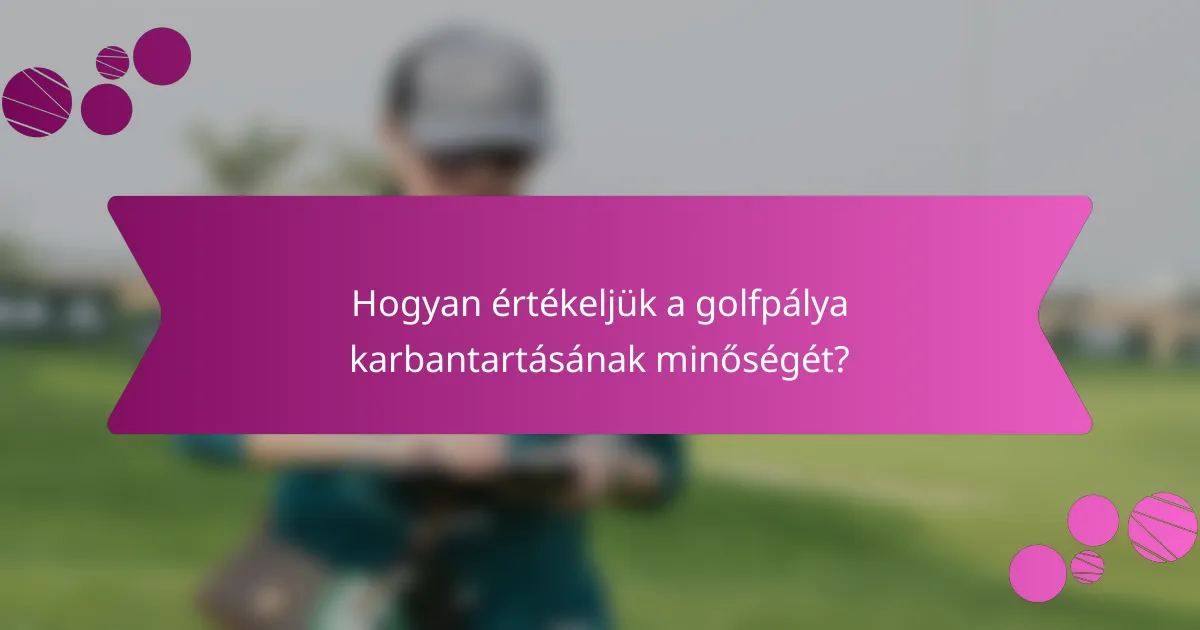 Hogyan értékeljük a golfpálya karbantartásának minőségét?
