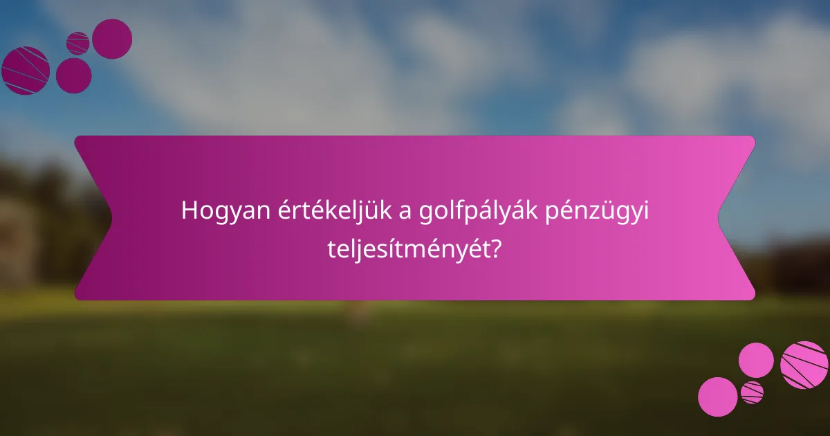 Hogyan értékeljük a golfpályák pénzügyi teljesítményét?