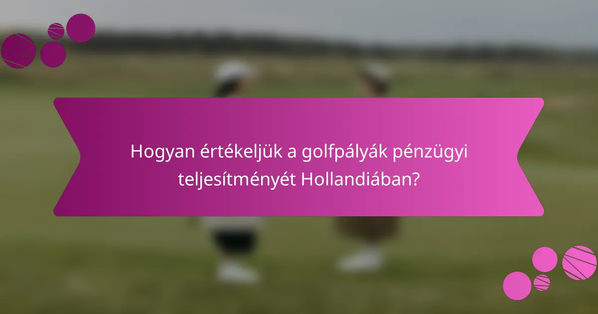 Hogyan értékeljük a golfpályák pénzügyi teljesítményét Hollandiában?