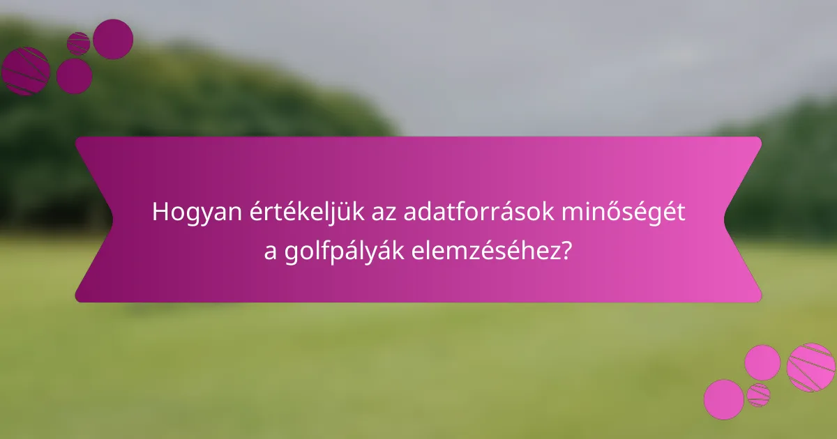 Hogyan értékeljük az adatforrások minőségét a golfpályák elemzéséhez?