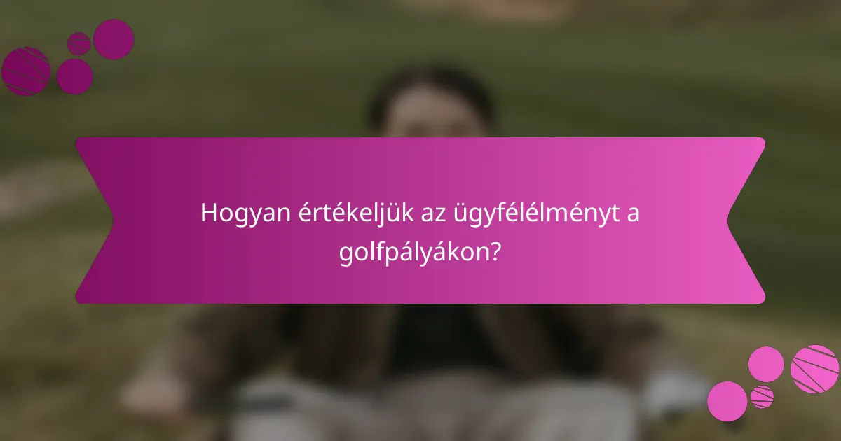 Hogyan értékeljük az ügyfélélményt a golfpályákon?