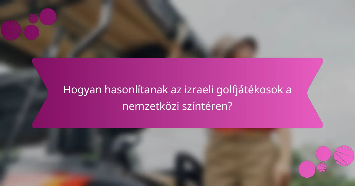 Hogyan hasonlítanak az izraeli golfjátékosok a nemzetközi színtéren?