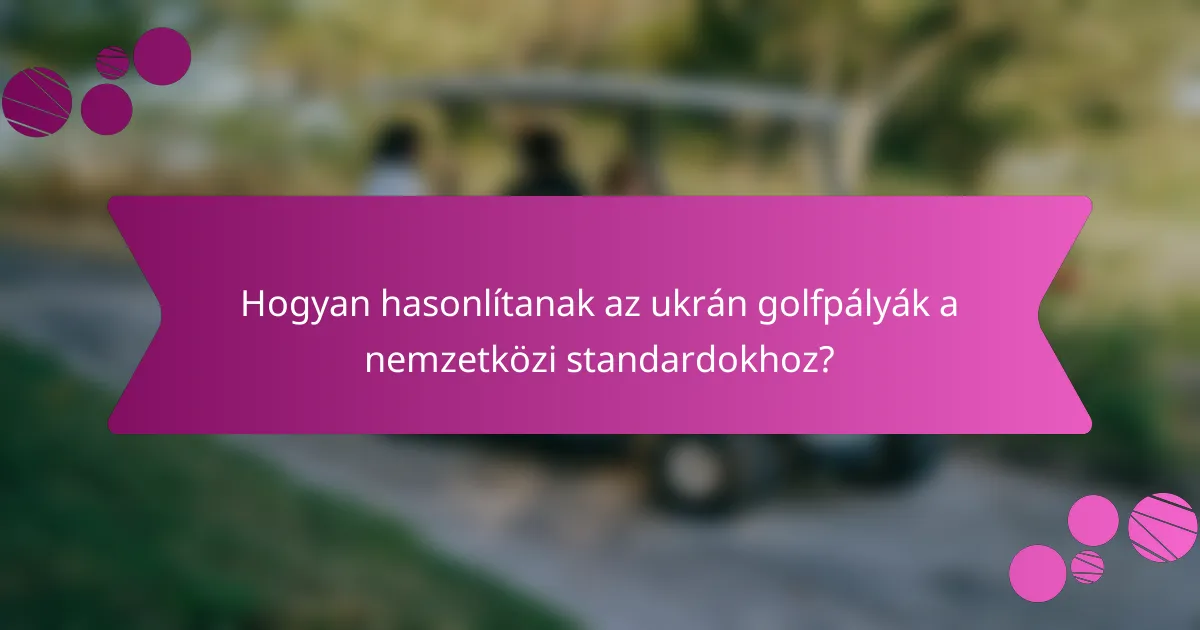 Hogyan hasonlítanak az ukrán golfpályák a nemzetközi standardokhoz?