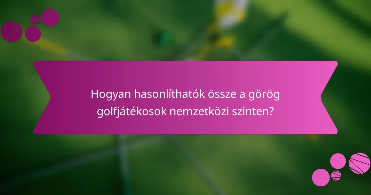 Hogyan hasonlíthatók össze a görög golfjátékosok nemzetközi szinten?