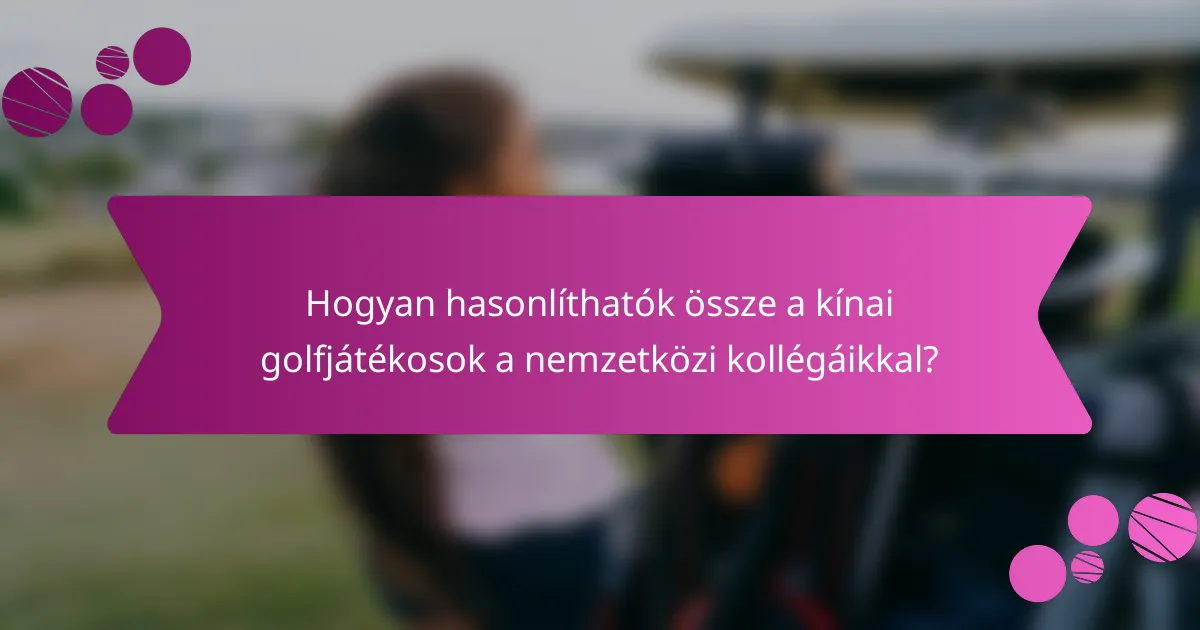 Hogyan hasonlíthatók össze a kínai golfjátékosok a nemzetközi kollégáikkal?