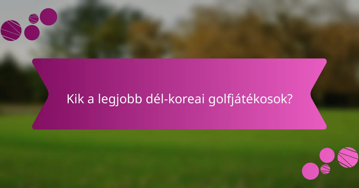 Kik a legjobb dél-koreai golfjátékosok?