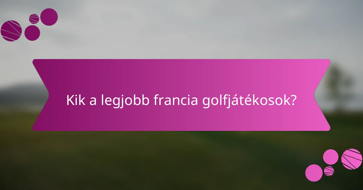 Kik a legjobb francia golfjátékosok?