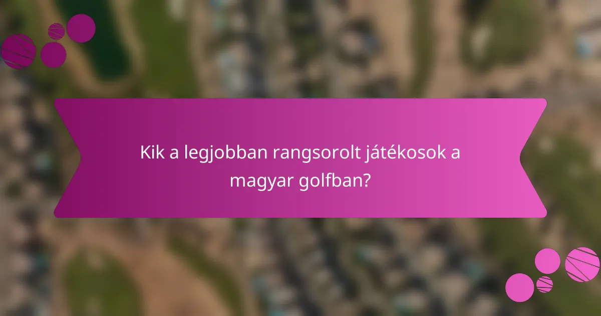 Kik a legjobban rangsorolt játékosok a magyar golfban?