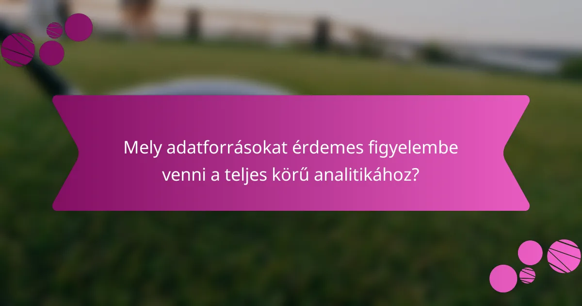 Mely adatforrásokat érdemes figyelembe venni a teljes körű analitikához?