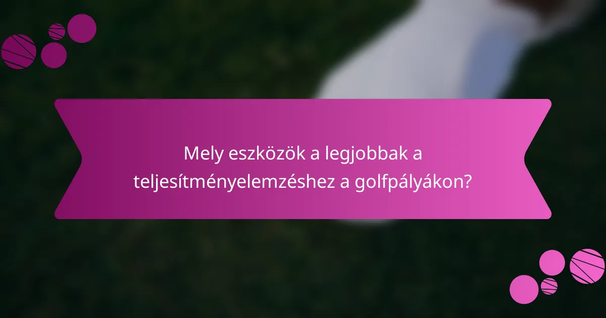 Mely eszközök a legjobbak a teljesítményelemzéshez a golfpályákon?