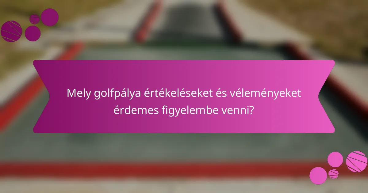 Mely golfpálya értékeléseket és véleményeket érdemes figyelembe venni?