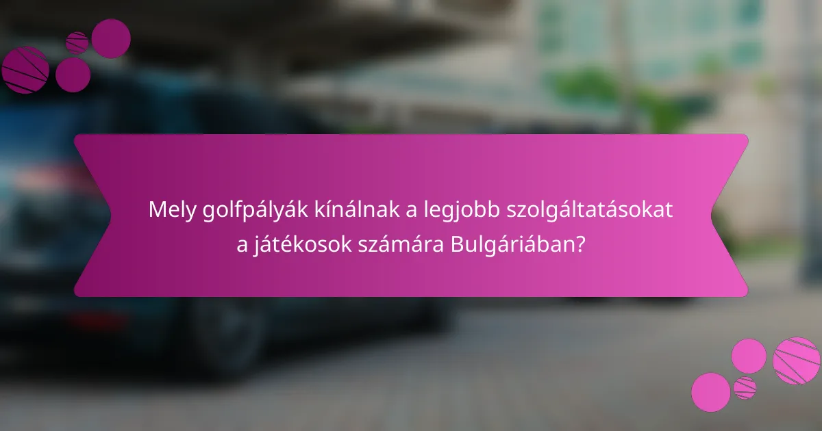 Mely golfpályák kínálnak a legjobb szolgáltatásokat a játékosok számára Bulgáriában?