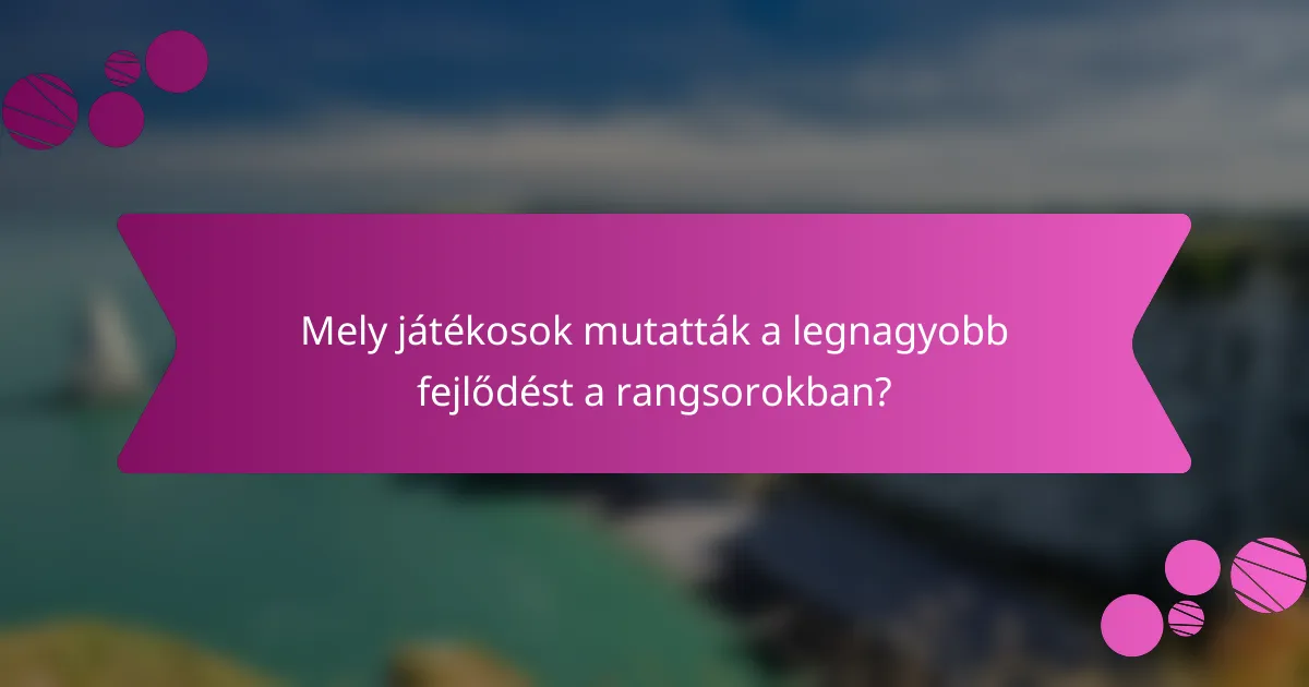 Mely játékosok mutatták a legnagyobb fejlődést a rangsorokban?