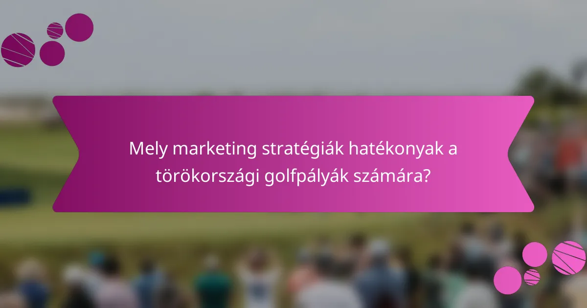 Mely marketing stratégiák hatékonyak a törökországi golfpályák számára?