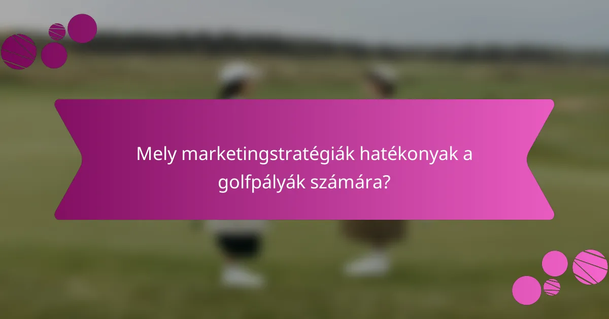 Mely marketingstratégiák hatékonyak a golfpályák számára?