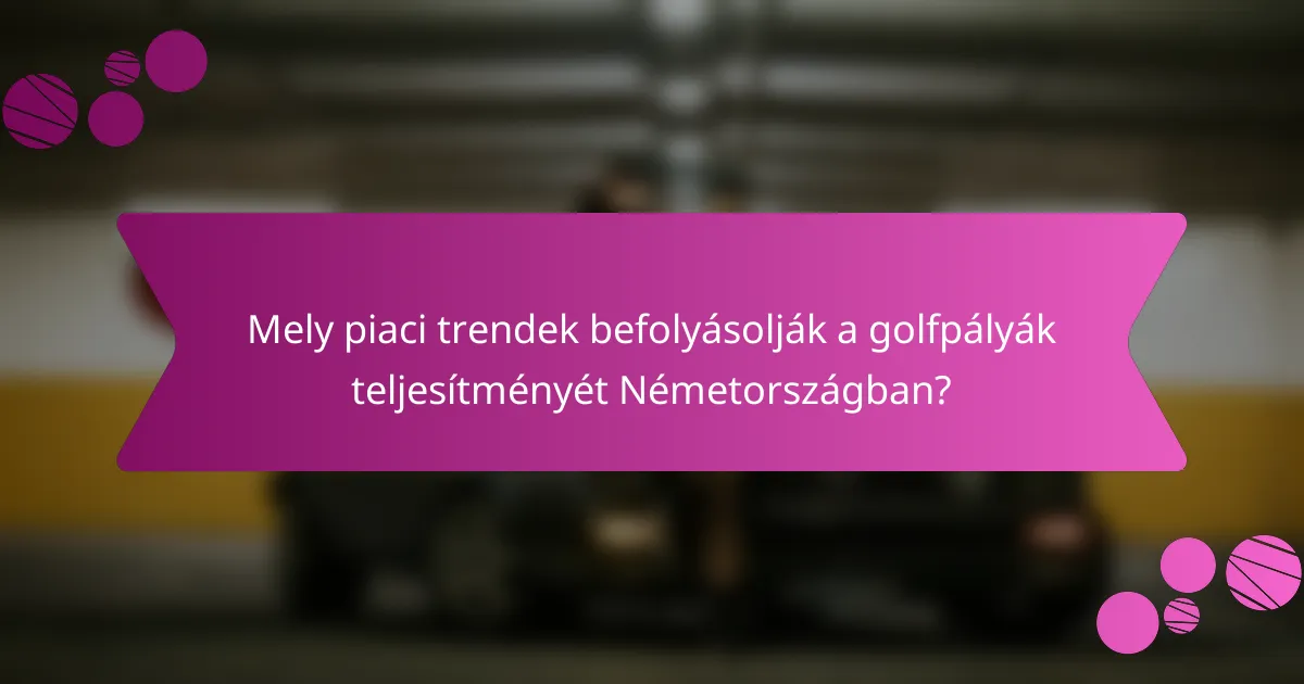 Mely piaci trendek befolyásolják a golfpályák teljesítményét Németországban?
