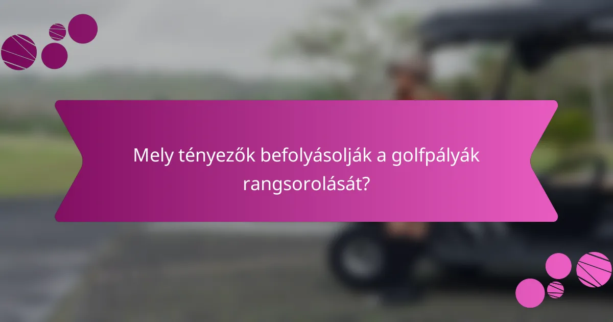 Mely tényezők befolyásolják a golfpályák rangsorolását?