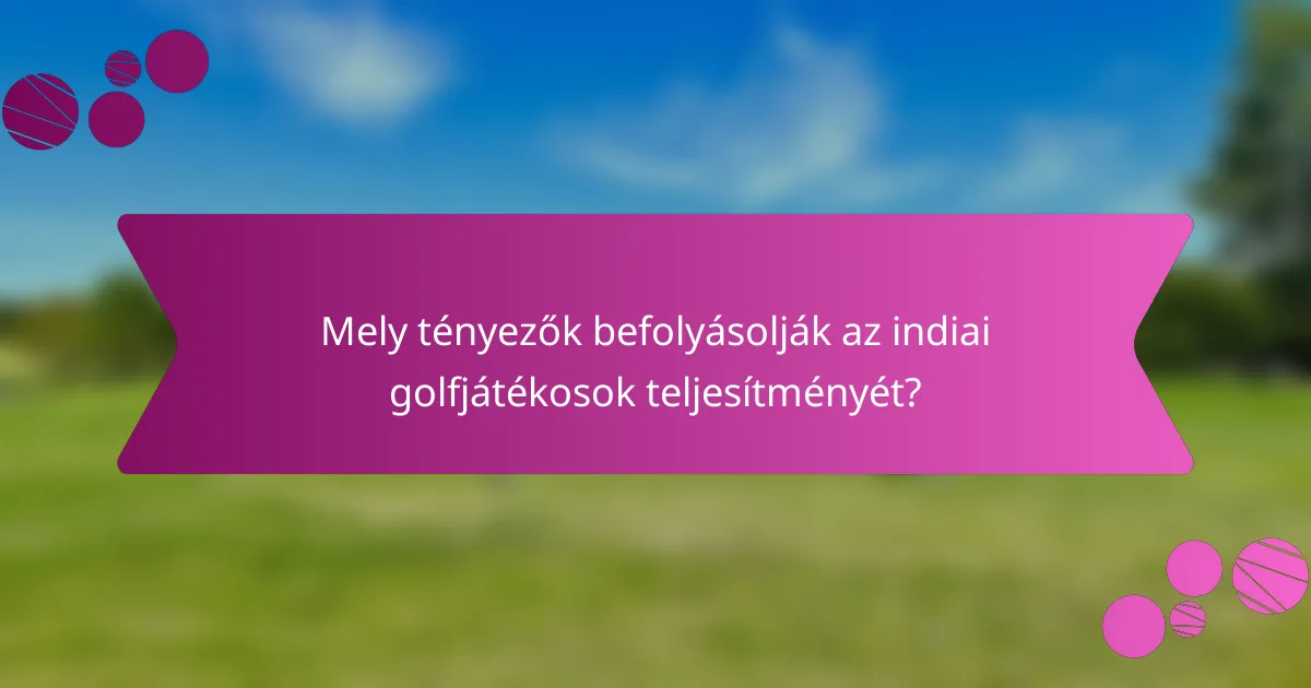 Mely tényezők befolyásolják az indiai golfjátékosok teljesítményét?