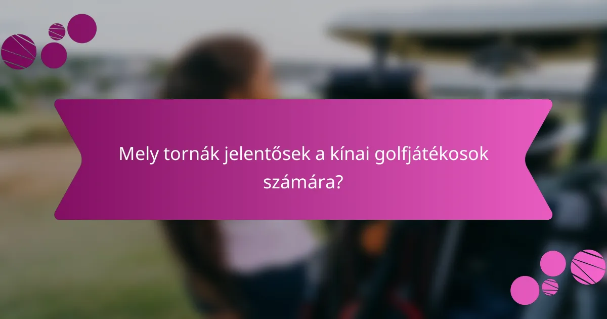 Mely tornák jelentősek a kínai golfjátékosok számára?