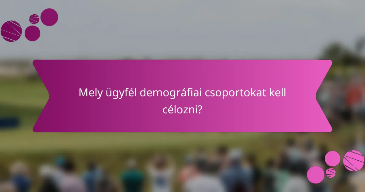 Mely ügyfél demográfiai csoportokat kell célozni?