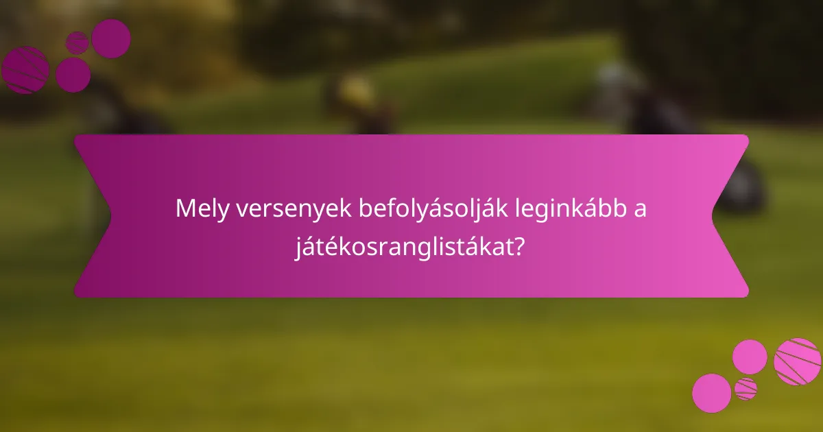 Mely versenyek befolyásolják leginkább a játékosranglistákat?