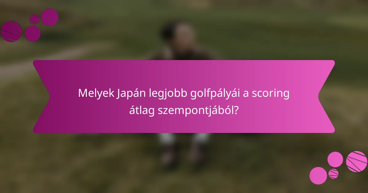 Melyek Japán legjobb golfpályái a scoring átlag szempontjából?