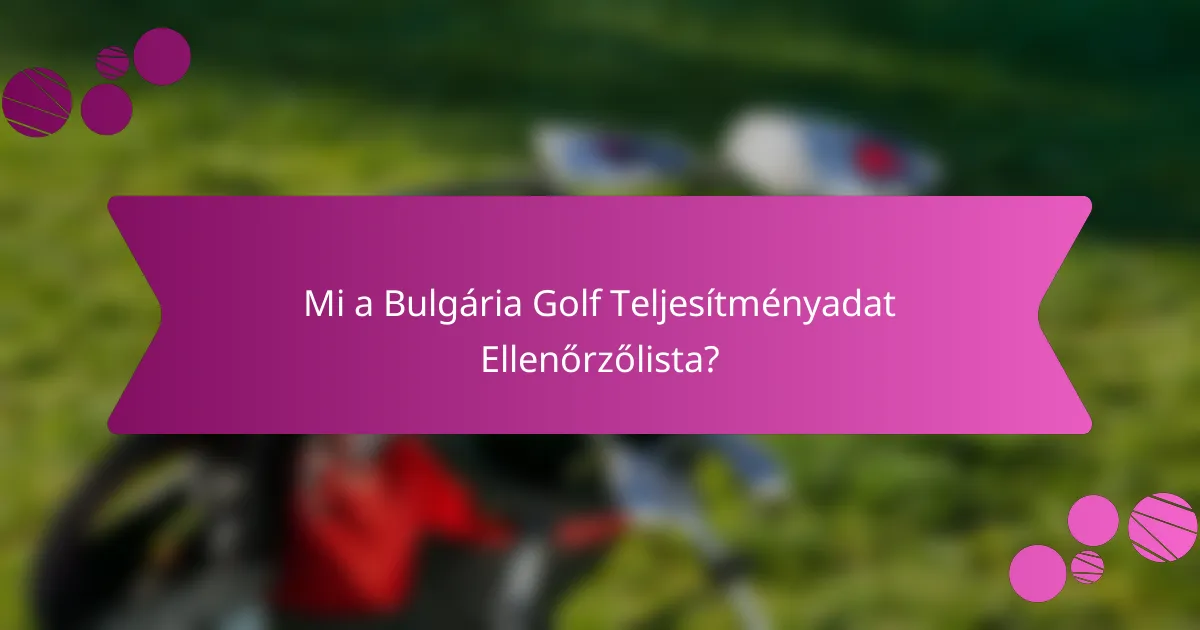 Mi a Bulgária Golf Teljesítményadat Ellenőrzőlista?