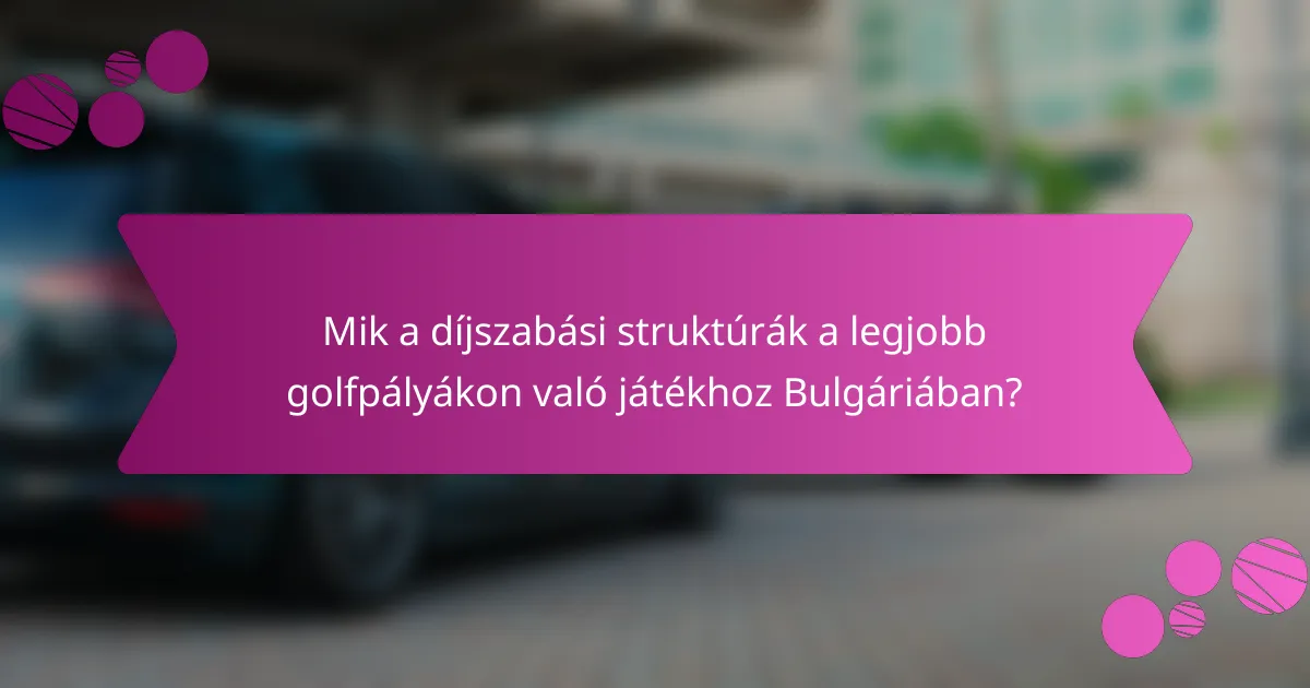 Mik a díjszabási struktúrák a legjobb golfpályákon való játékhoz Bulgáriában?
