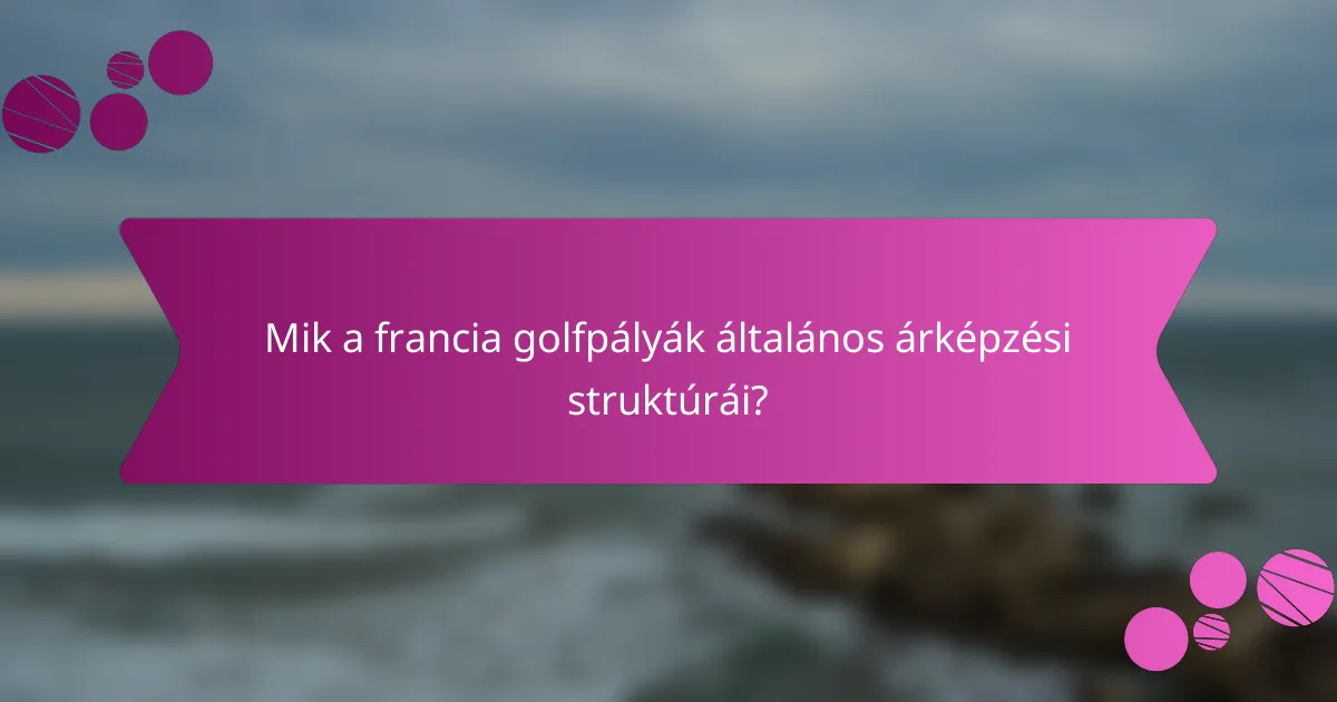 Mik a francia golfpályák általános árképzési struktúrái?