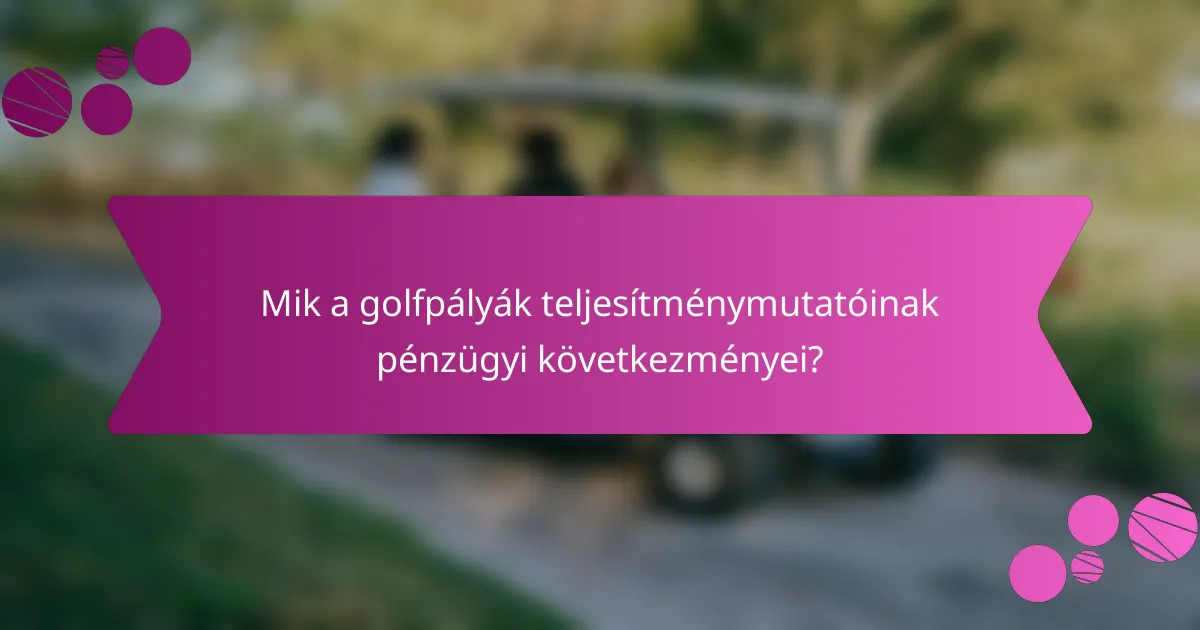 Mik a golfpályák teljesítménymutatóinak pénzügyi következményei?