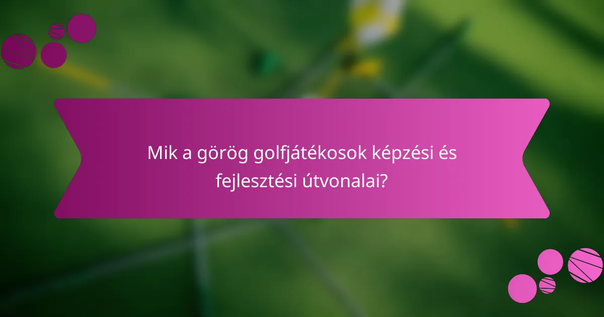Mik a görög golfjátékosok képzési és fejlesztési útvonalai?