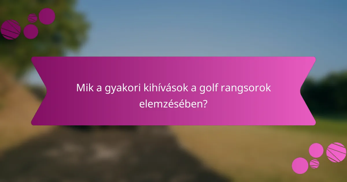 Mik a gyakori kihívások a golf rangsorok elemzésében?