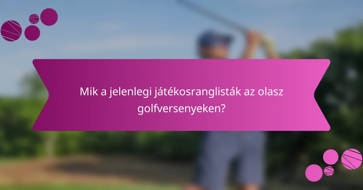 Mik a jelenlegi játékosranglisták az olasz golfversenyeken?