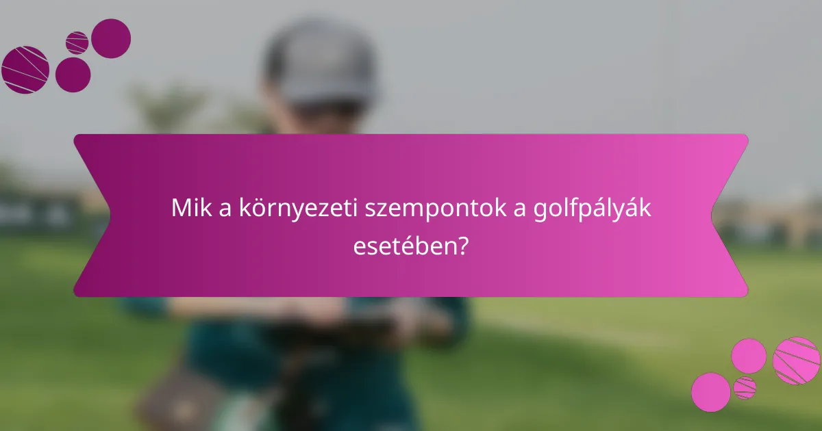 Mik a környezeti szempontok a golfpályák esetében?