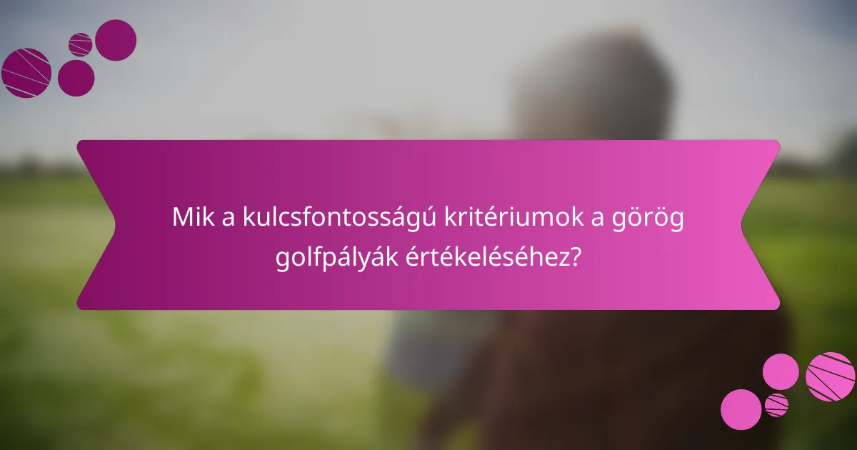 Mik a kulcsfontosságú kritériumok a görög golfpályák értékeléséhez?
