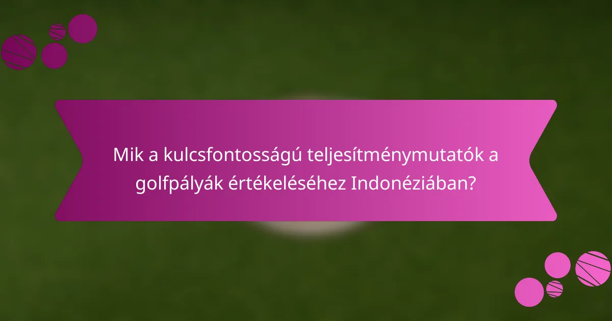 Mik a kulcsfontosságú teljesítménymutatók a golfpályák értékeléséhez Indonéziában?