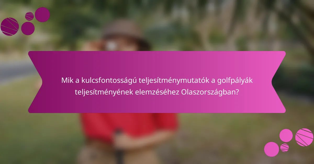Mik a kulcsfontosságú teljesítménymutatók a golfpályák teljesítményének elemzéséhez Olaszországban?