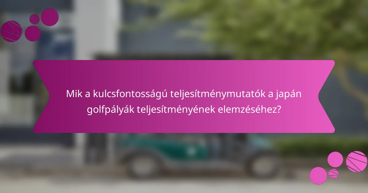 Mik a kulcsfontosságú teljesítménymutatók a japán golfpályák teljesítményének elemzéséhez?