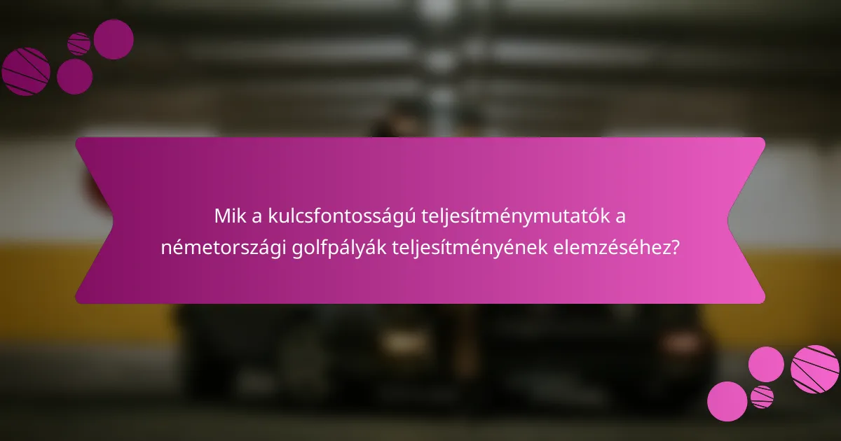Mik a kulcsfontosságú teljesítménymutatók a németországi golfpályák teljesítményének elemzéséhez?