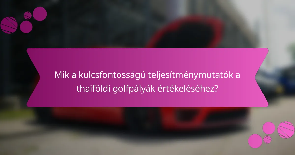 Mik a kulcsfontosságú teljesítménymutatók a thaiföldi golfpályák értékeléséhez?