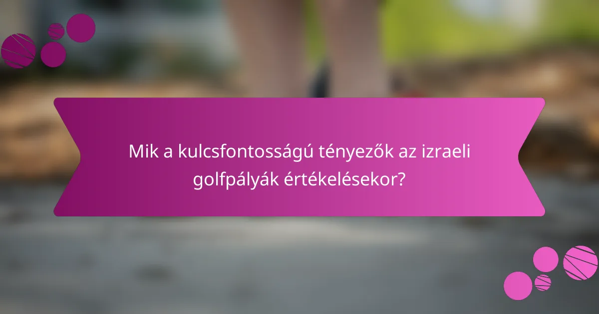 Mik a kulcsfontosságú tényezők az izraeli golfpályák értékelésekor?
