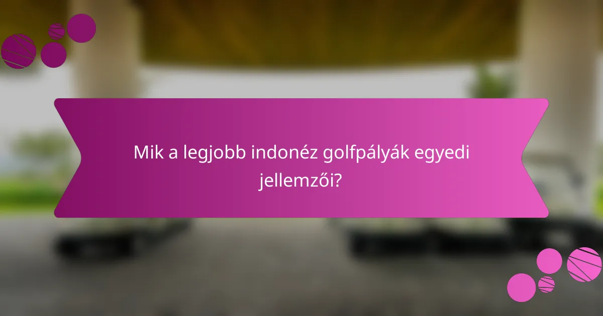 Mik a legjobb indonéz golfpályák egyedi jellemzői?
